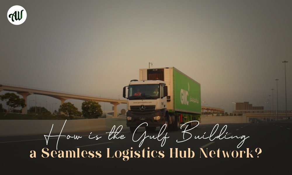 How is the Gulf Building a Seamless Logistics Hub Network?
