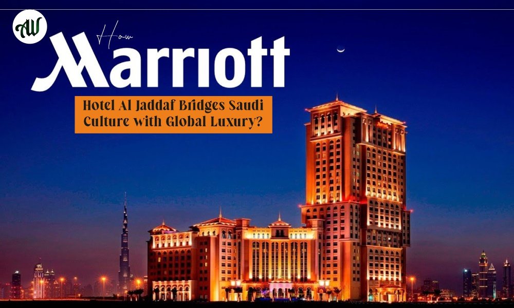 How Marriott Hotel Al Jaddaf Bridges Saudi Culture with Global Luxury?