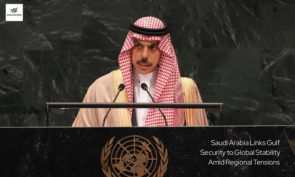Saudi Arabia Links Gulf Security to Global Stability Amid Regional Tensions